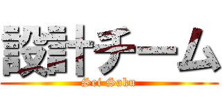 設計チーム (Sei Saku)