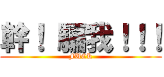 幹！ 騙我！！！ (FUCK)