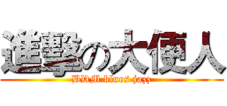 進擊の大便人 (BDM blues jazz)