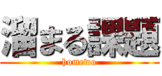 溜まる課題 (homewo)