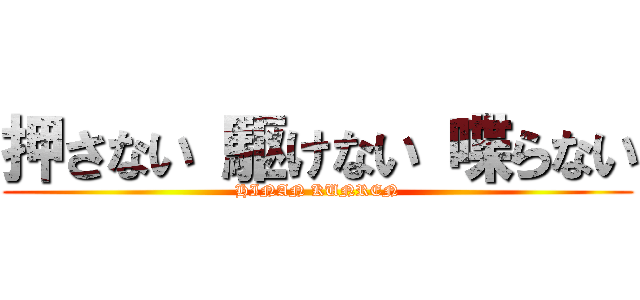 押さない 駆けない 喋らない (HINAN KUNREN)