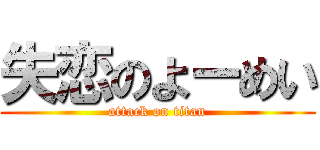 失恋のよーめい (attack on titan)