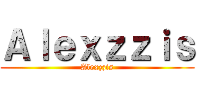Ａｌｅｘｚｚｉｓ (Alexzzis)