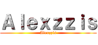 Ａｌｅｘｚｚｉｓ (Alexzzis)