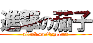 進撃の茄子 (attack on Eggplant)