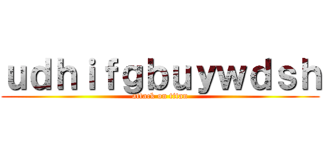 ｕｄｈｉｆｇｂｕｙｗｄｓｈ (attack on titan)