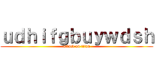 ｕｄｈｉｆｇｂｕｙｗｄｓｈ (attack on titan)