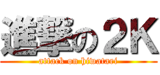 進撃の２Ｋ (attack on hiwatari)