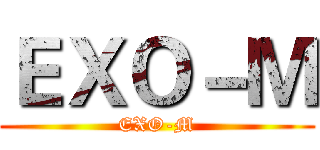 ＥＸＯ－Ｍ (EXO-M)