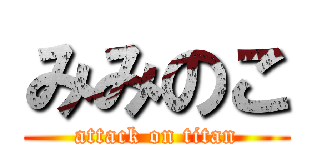 みみのこ (attack on titan)