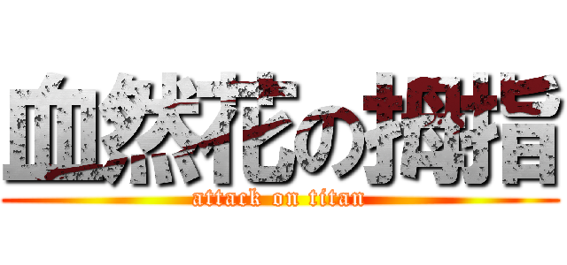 血然花の拇指 (attack on titan)