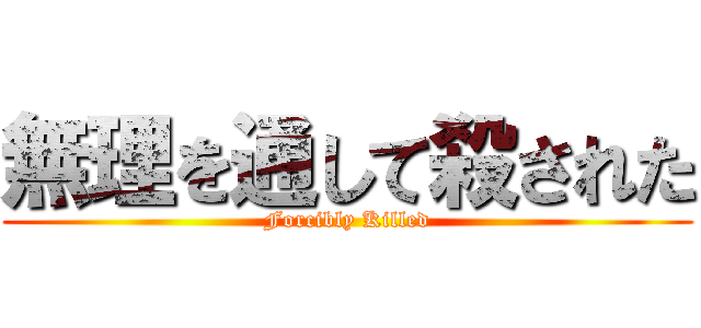 無理を通して殺された (Forcibly Killed)