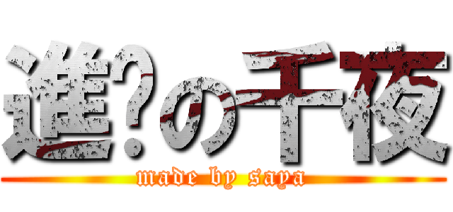 進擊の千夜 (made by saya)