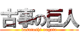 古事の巨人 (kasutoshi nagata)