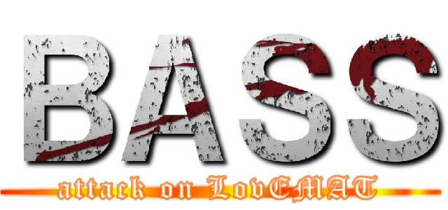 ＢＡＳＳ (attack on LovEMAT)