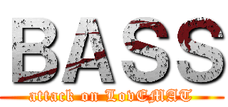 ＢＡＳＳ (attack on LovEMAT)