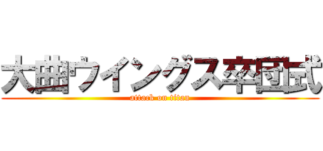 大曲ウイングス卒団式 (attack on titan)