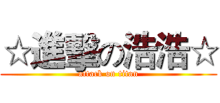☆進擊の浩浩☆ (attack on titan)