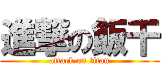 進撃の飯干 (attack on titan)