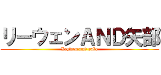 リーウェンＡＮＤ矢部 (Leywen and yabe)