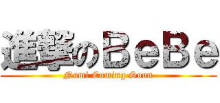 進撃のＢｅＢｅ (Nami Coming Soon)