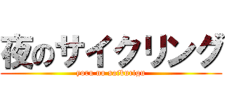 夜のサイクリング (yoru no saikurigu)