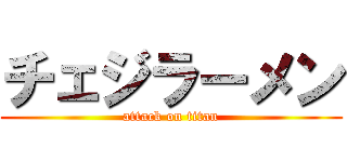 チェジラーメン (attack on titan)