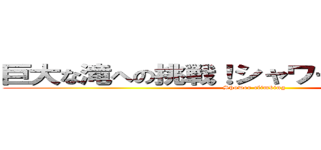 巨大な滝への挑戦！シャワークライミング ( Shower climbing)