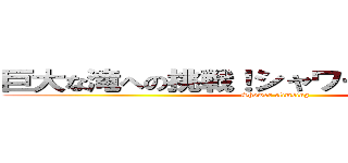 巨大な滝への挑戦！シャワークライミング ( Shower climbing)