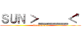 ＳＵＮ ＞＿＿＿＜\" (Sunnnnnnnn)
