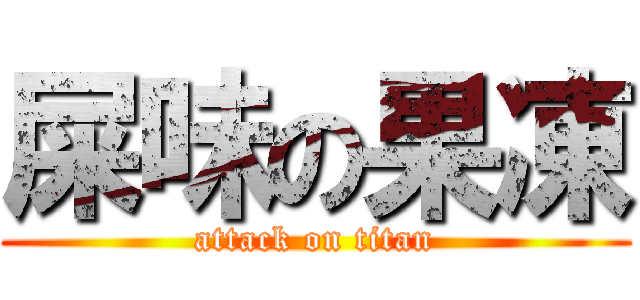 屎味の果凍 (attack on titan)