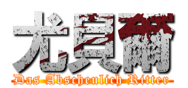 尤貝爾 (Das Abscheulich Ritter)