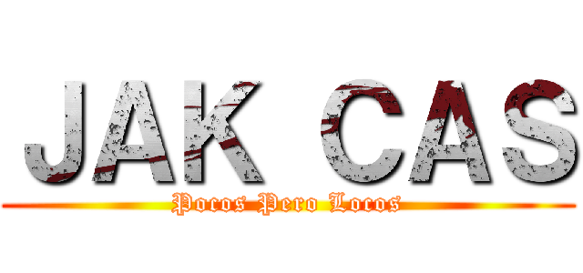 ＪＡＫ ＣＡＳ (Pocos Pero Locos)