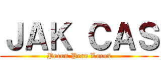 ＪＡＫ ＣＡＳ (Pocos Pero Locos)