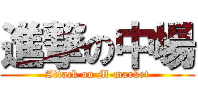 進撃の中場 (Attack on M-market)