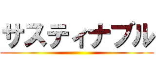 サスティナブル ()