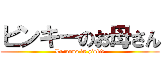 ピンキーのお母さん (La mama de pinkie)