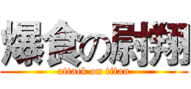 爆食の尉翔 (attack on titan)