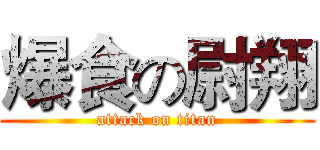 爆食の尉翔 (attack on titan)