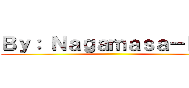 Ｂｙ： Ｎａｇａｍａｓａ－ｋｕｎ ()