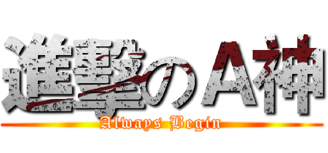 進擊のＡ神 (Always Begin)
