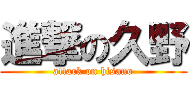 進撃の久野 (attack on hisano)