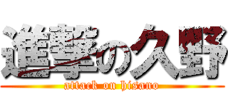 進撃の久野 (attack on hisano)