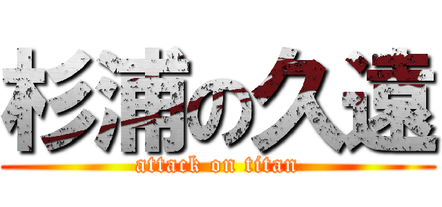 杉浦の久遠 (attack on titan)