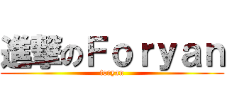 進撃のＦｏｒｙａｎ (foryan)