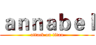 ａｎｎａｂｅｌ (attack on titan)