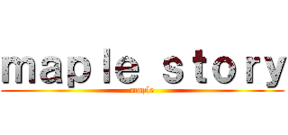 ｍａｐｌｅ ｓｔｏｒｙ (maple)