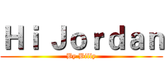 Ｈｉ Ｊｏｒｄａｎ (By Billy)