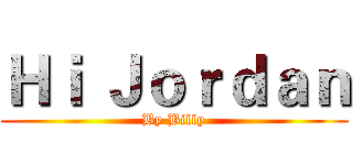 Ｈｉ Ｊｏｒｄａｎ (By Billy)