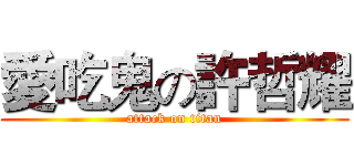 愛吃鬼の許哲耀 (attack on titan)